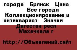 1.1) города : Брянск › Цена ­ 49 - Все города Коллекционирование и антиквариат » Значки   . Дагестан респ.,Махачкала г.